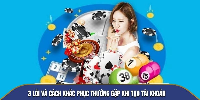 3 lỗi và cách khắc phục thường gặp khi tạo tài khoản