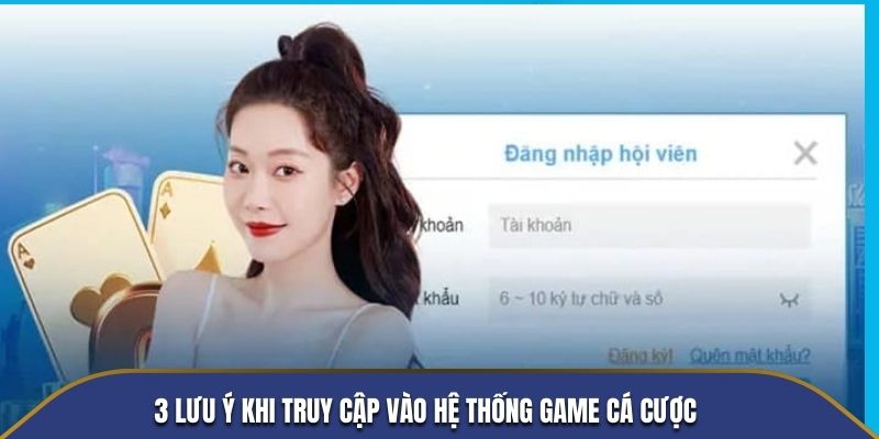 3 lưu ý khi truy cập vào hệ thống game cá cược