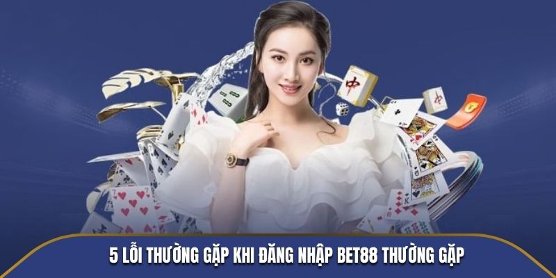 5 lỗi thường gặp khi đăng nhập BET88 thường gặp