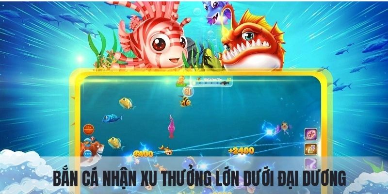 Săn bắn cá đại dương nhận thưởng khủng 