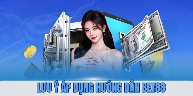 Những lưu ý cần nắm trong danh mục hướng dẫn BET88