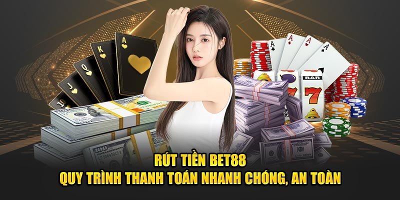 Rút tiền BET88 siêu tốc dành cho người chơi mới