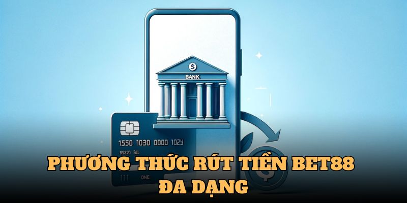 Phương thức rút tiền BET88 khá đa dạng